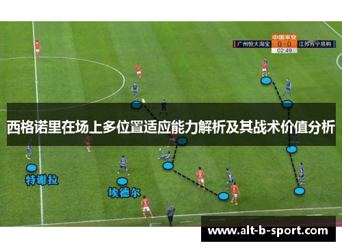 西格诺里在场上多位置适应能力解析及其战术价值分析