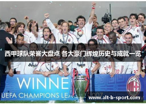 西甲球队荣誉大盘点 各大豪门辉煌历史与成就一览 西甲球队荣誉大盘点 各大豪门辉煌历史与成就一览