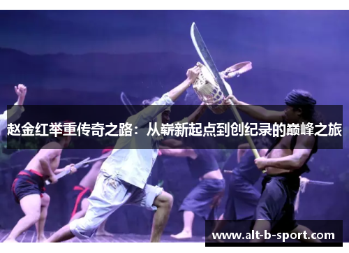 赵金红举重传奇之路：从崭新起点到创纪录的巅峰之旅