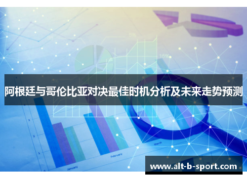 阿根廷与哥伦比亚对决最佳时机分析及未来走势预测