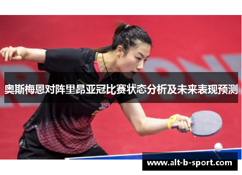 奥斯梅恩对阵里昂亚冠比赛状态分析及未来表现预测 奥斯梅恩对阵里昂亚冠比赛状态分析及未来表现预测